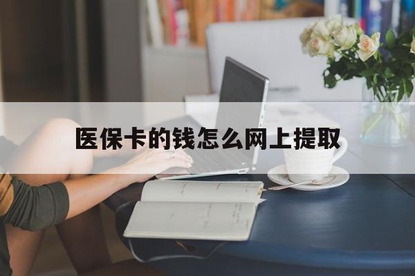 五家渠最新医保卡的钱怎么网上提取方法分析(最方便真实的五家渠医保余额怎么提取到银行卡方法)