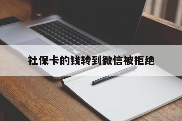 五家渠最新社保卡的钱转到微信被拒绝方法分析(最方便真实的五家渠社保卡转进去的钱转不出来了怎么办?方法)