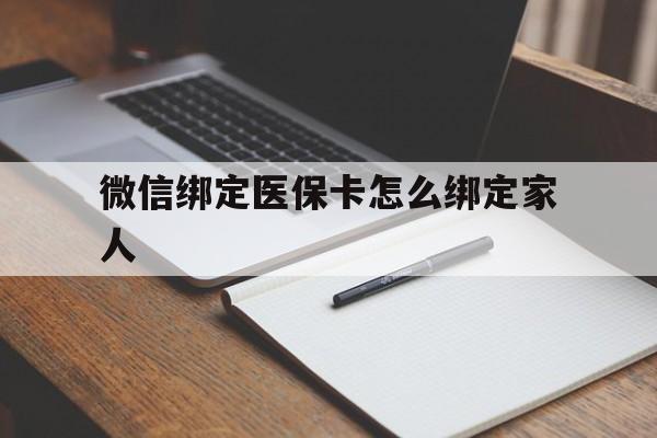 五家渠最新微信绑定医保卡怎么绑定家人方法分析(最方便真实的五家渠微信怎样绑定自己的医保卡方法)